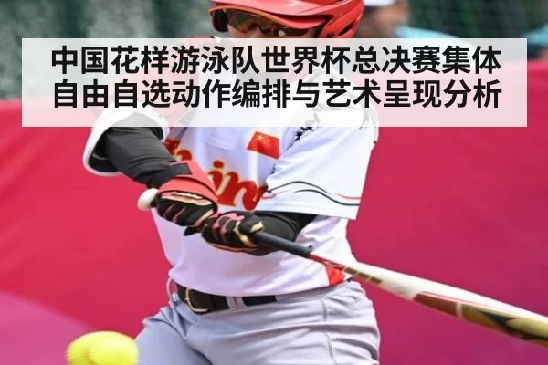 中国花样游泳队世界杯总决赛集体自由自选动作编排与艺术呈现分析